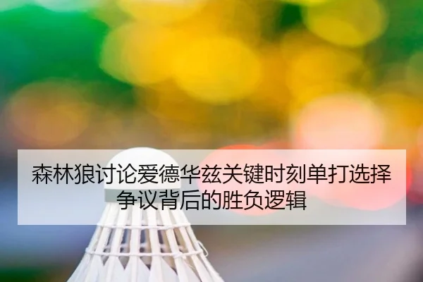 森林狼讨论爱德华兹关键时刻单打选择争议背后的胜负逻辑