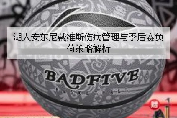 湖人安东尼戴维斯伤病管理与季后赛负荷策略解析