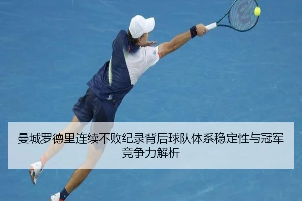 曼城罗德里连续不败纪录背后球队体系稳定性与冠军竞争力解析