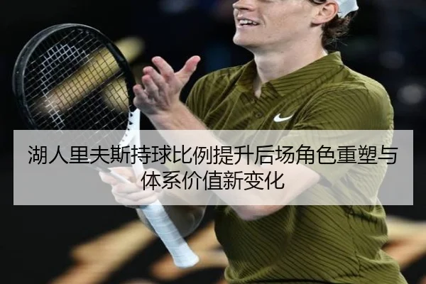 湖人里夫斯持球比例提升后场角色重塑与体系价值新变化