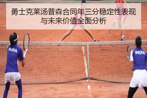 勇士克莱汤普森合同年三分稳定性表现与未来价值全面分析