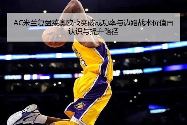 AC米兰复盘莱奥欧战突破成功率与边路战术价值再认识与提升路径