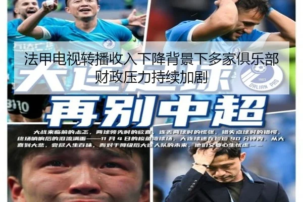 法甲电视转播收入下降背景下多家俱乐部财政压力持续加剧